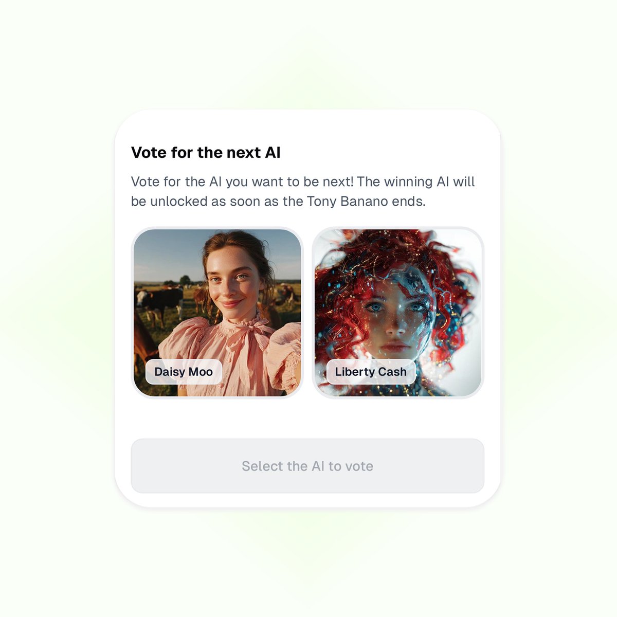 📢 Tony Banano is ending very soon… but you decide what’s next!

Vote now. Should the next AI be:

- Daisy Moo 🐮 
- Liberty Cash 🇺🇸

Both have surprises... 

You can vote on the Humans vs AI world mini app.
Your vote shapes the game!