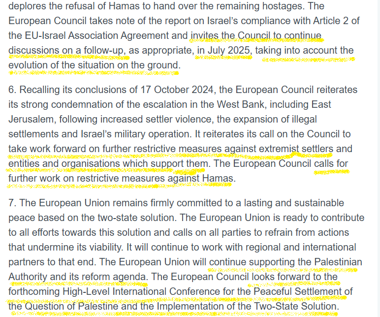 MayaSionT's tweet image. הצהרת המועצה האירופית (ראשי 27 המדינות החברות ב-EU🇪🇺) קוראת:
1. להמשיך לדון בנושא הפרת #ישראל את ס' 2 AA ביולי לפי התפתחויות בשטח.
2. לאמץ כבר את ח' הסנקציות ה-3 על מתנחלים אלימים וארגוניהם (שהונגריה בולמת).
3. תומכת בהמשך רפורמות רש"פ.
4. מצפה לועידה ליישום #2SS שתתקיים בקרוב