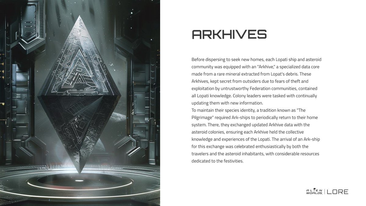 Arkhives refer to specialized data cores crafted from pieces of Lopat's debris that contain all #Lopati knowledge and experiences. These cores were given to each ship and asteroid community of the Lopati people before their departure from their home system, which was destroyed by