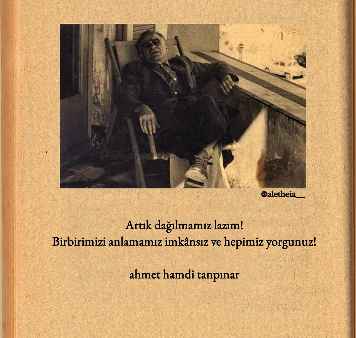 Artık dağılmamız lazım! 
Birbirimizi anlamamız imkânsız ve hepimiz yorgunuz!

ahmet hamdi tanpınar