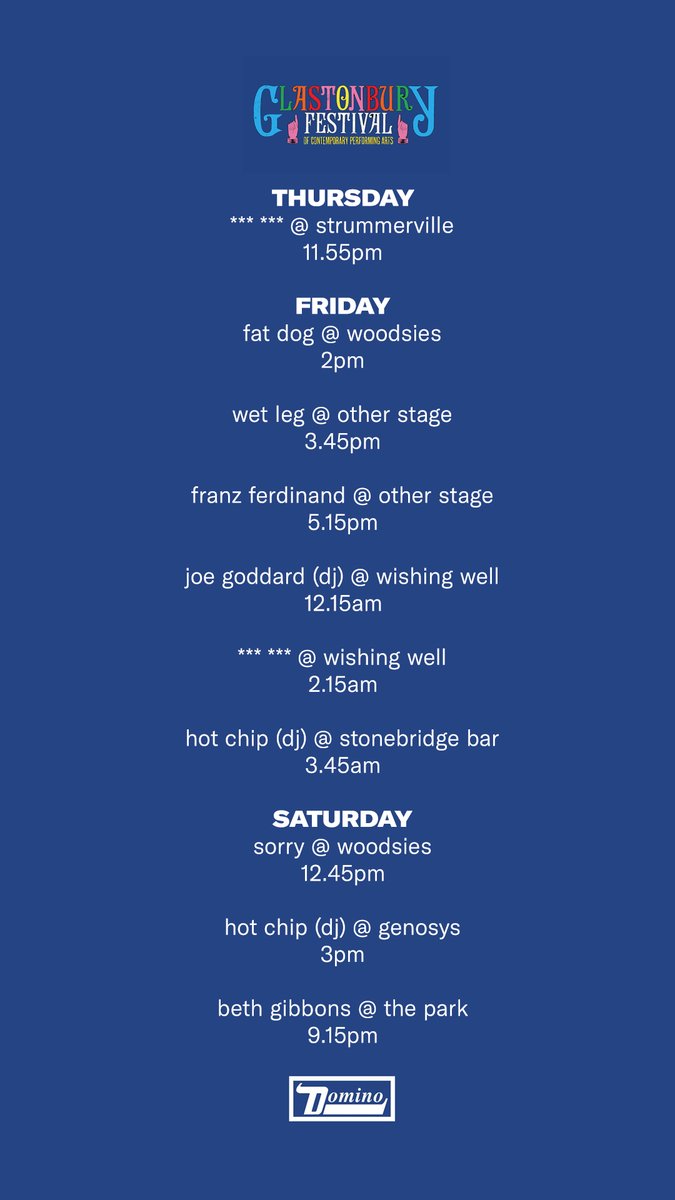 Domino / <a href="/glastonbury/">Glastonbury Festival</a> 2025

<a href="/fatdog_fatdog/">Fat Dog</a> 
<a href="/wetlegband/">Wet Leg</a> 
<a href="/Franz_Ferdinand/">Franz Ferdinand</a> 
<a href="/JoeHotChip/">Joe Goddard</a> 
<a href="/Hot_Chip/">Hot Chip</a> 
<a href="/sorrybanduk/">SORRY</a> 
<a href="/realbethgibbons/">Beth Gibbons</a>