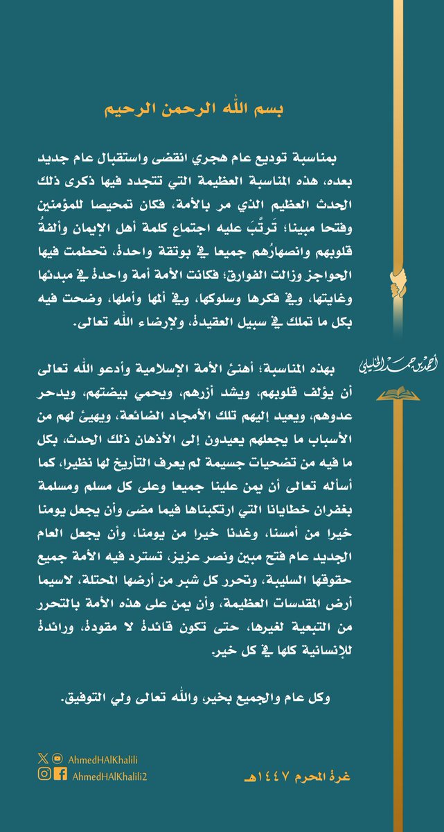 AhmedHAlKhalili's tweet image. ... وأن يجعل العام الجديد عام فتح مبين ونصر عزيز، تسترد فيه الأمة حقوقها السليبة، وتحرر كل شبر من أرضها المحتلة -لاسيما أرض المقدسات العظيمة-، وتتحرر فيه من التبعية لغيرها؛ فتكون قائدة لا مقودة، ورائدة للإنسانية كلها في كل خير.
وكل عام والجميع بخير.
#العام_الهجري_الجديد_١٤٤٧