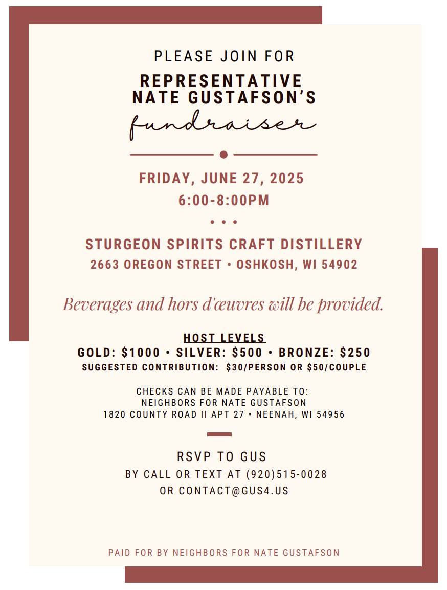 Nate ‘Gus’ Gustafson (@gus_4_us) on Twitter photo 🚨REMINDER FOR TOMORROW🚨
Come join me for a drink this Friday at Sturgeon Spirits in Oshkosh. See you there! #Gus4Us
Check can be made out to:
Neighbors for Nate Gustafson
1820 County Road II, 27
Neenah, WI 54956 🚨REMINDER FOR TOMORROW🚨
Come join me for a drink this Friday at Sturgeon Spirits in Oshkosh. See you there! #Gus4Us
Check can be made out to:
Neighbors for Nate Gustafson
1820 County Road II, 27
Neenah, WI 54956