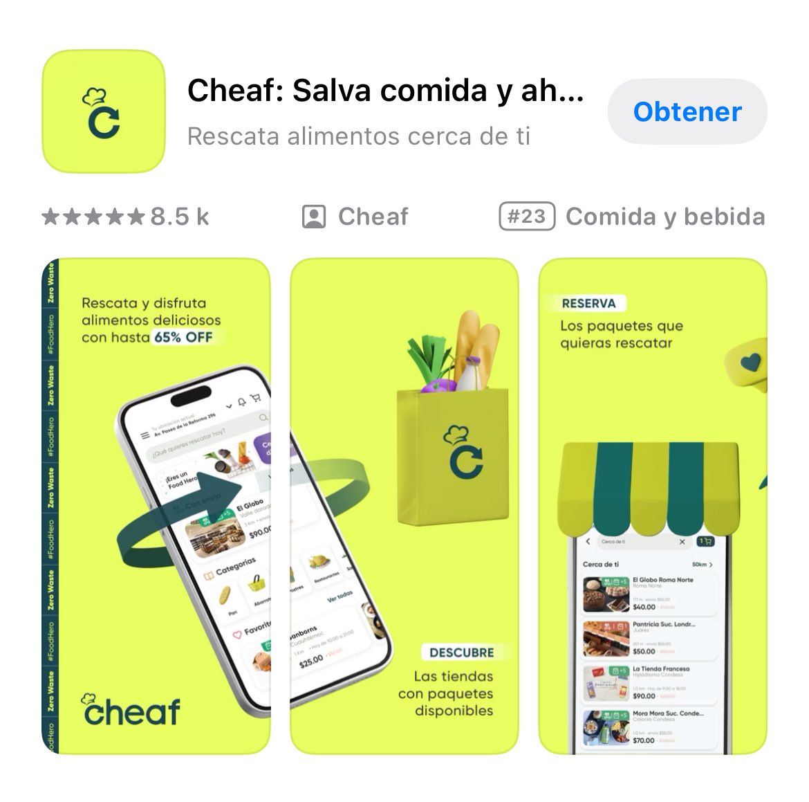 Acerca de Cheaf …..
Cheaf es una startup mexicana que surgió en verano de 2020 y consiste en una aplicación móvil
gratuita en la que diversos negocios de alimentos, supermercados y restaurantes ofertan sus
excedentes de alimentos bajo el concepto de “paquetes sorpresa”
para que