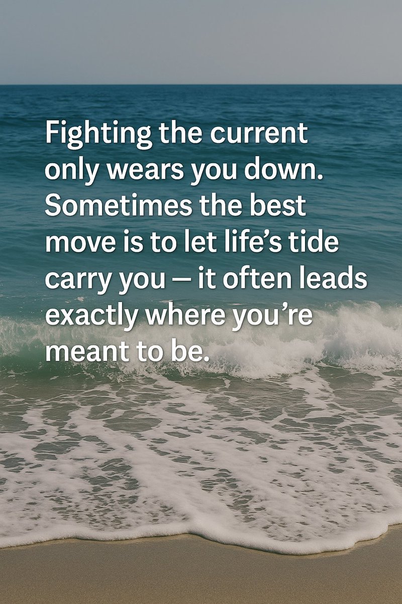 When you are caught in a rip tide, fighting against the rough waters will lead to your demise. It is best to follow the flow of the current and it will ultimately lead you to where you should be.