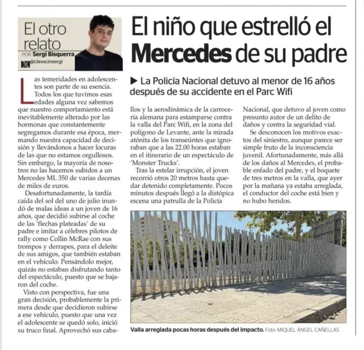 <a href="/clavecinsergi/">Sergi Bisquerra</a> debuta en ‘El otro relato’ de la sección de Sucesos con la historia de un niño que cogió el Mercedes ML 350 de su padre y lo estrelló en el Parc Wifi de Palma. El adolescente, que se creyó Collin McRae y acabó destrozando una valla, fue detenido por la <a href="/policia/">Policía Nacional</a>