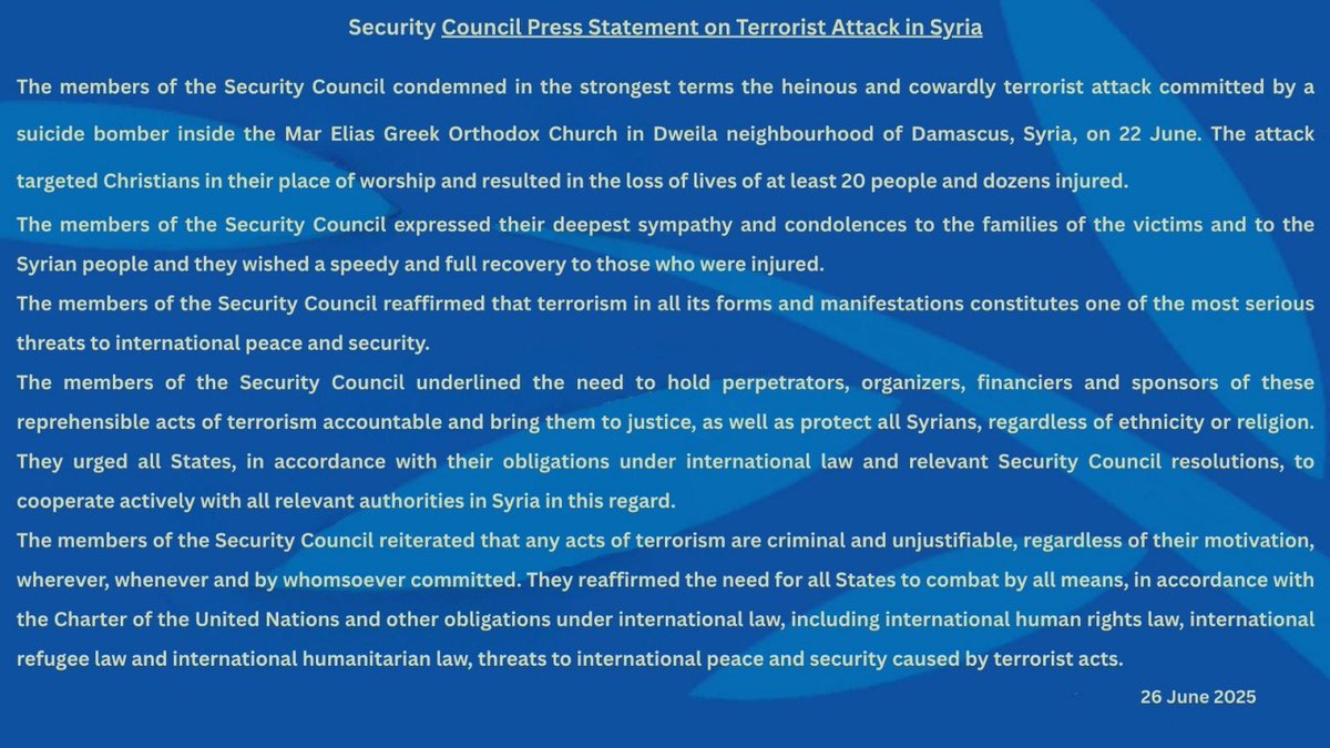 The 🇺🇳 Security Council issued today Press Statement SC/16103, condemning on the strongest terms the terrorist attack at the Mar Elias Greek Orthodox Church in Damascus, #Syria, on 22 June 2025. 

The members of the Council underlined the need to protect all Syrians, regardless