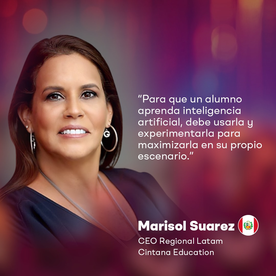 "Para que un alumno aprenda inteligencia artificial, debe usarla y experimentarla para maximizarla en su propio escenario."

-Marisol Suarez
CEO Regional Latam
Cintana Education