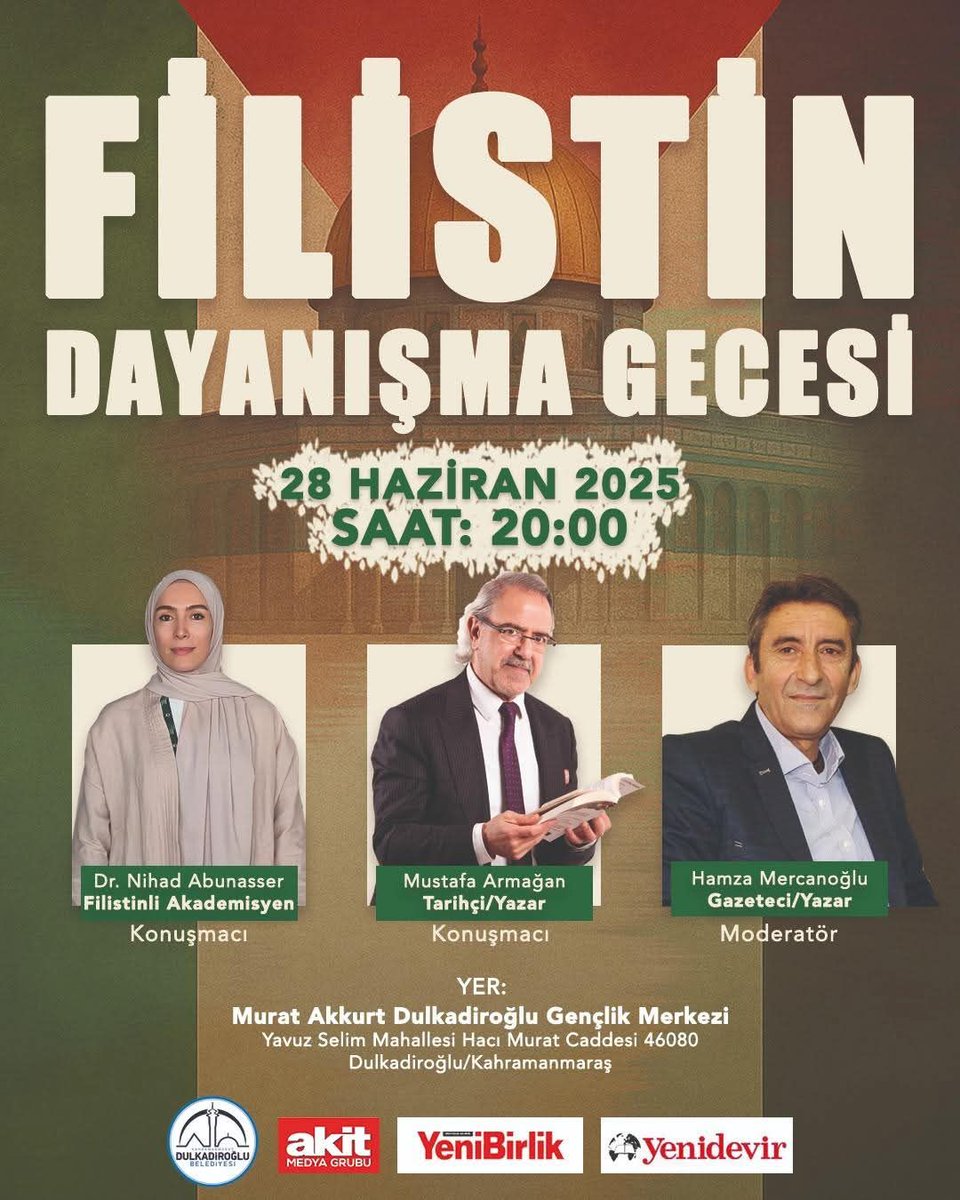FİLİSTİN DAYANIŞMA GECESİ
Dulkadiroğlu Belediyesi Öncülüğünde Gazetesi Yazar Hamza Mercanoğlu Moderatörlüğünde Tarihçi Yazar Mustafa Armağan Ve Filistinli Akademisyen Dr. Nihad Abunasser konferansa Davetlisiniz
28 Haziran 2025
Saat: 20.00
Yer: Dulkadiroğlu Gençlik Merkezi