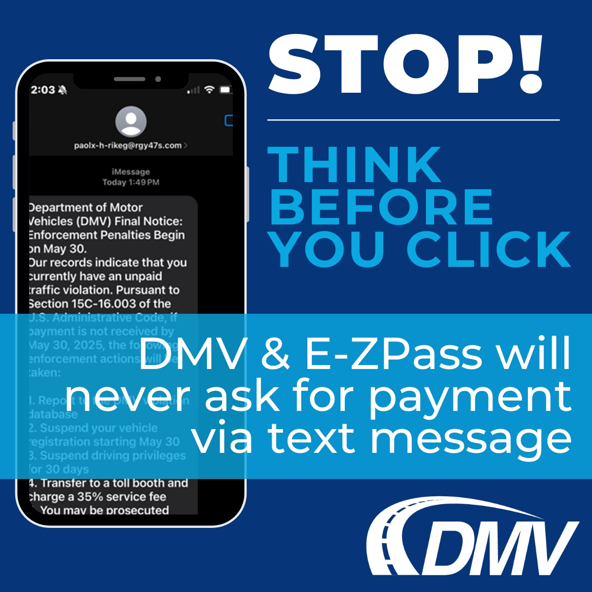 DMV, DelDOT, and E-ZPass Delaware will NEVER contact you by text or email instructing you to CLICK A LINK TO MAKE A PAYMENT. To report text, go to the Federal Trade Commission's website, ReportFraud.ftc.gov or the FBI's Internet Crime Complaint website ic3.gov