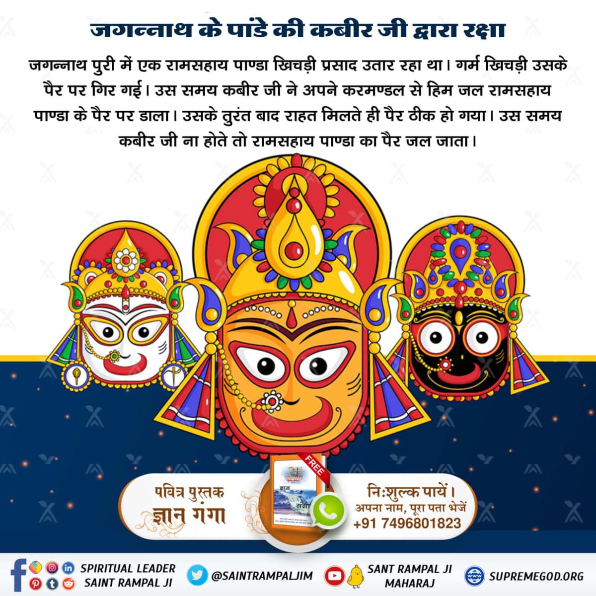 खिलौनों से खेलना बंद करो #असलीजगन्नाथ_कीपूजाकरो  Real Jagannath God Kabir
जगन्नाथ के पांडे की कबीर जी द्वारा रक्षा

जगन्नाथ पुरी में एक रामसहाय पाण्डा खिचड़ी प्रसाद उतार रहा था गर्म खिचड़ी उसके पैर पर गिर गई। उस समय कबीर जी ने अपने करमण्डल से हिम जल रामसहाय पाण्डा के पैर पर डाला।