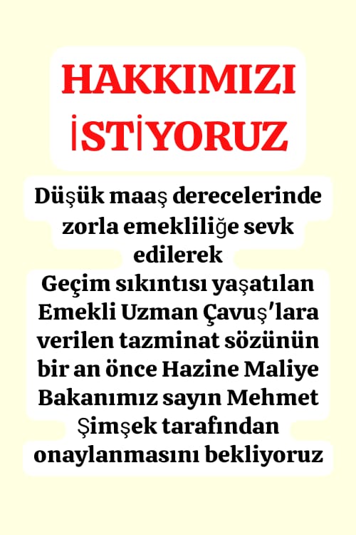 <a href="/slamGKSAL127401/">GÖKSAL</a> <a href="/alitilkici38/">Ali Tilkici 🇹🇷</a> <a href="/TEMUD_2024/">Türkiye Emekli Uzman Erbaşlar Derneği (TEMUD)</a> <a href="/RTErdogan/">Recep Tayyip Erdoğan</a> <a href="/tcsavunma/">T.C. Millî Savunma Bakanlığı</a> <a href="/tcbestepe/">T.C. Cumhurbaşkanlığı</a> <a href="/TC_icisleri/">T.C. İçişleri Bakanlığı</a> <a href="/_cevdetyilmaz/">Cevdet Yılmaz</a> <a href="/TBMMGenelKurulu/">TBMM Genel Kurulu</a> <a href="/hulusiakarmedya/">Hulusi AKAR</a> <a href="/Akparti/">AK Parti</a> <a href="/nacibostanci/">M. Naci Bostancı</a> <a href="/akbasogluemin/">Av. M.Emin AKBAŞOĞLU 🇹🇷</a> <a href="/AliYerlikaya/">Ali Yerlikaya</a> <a href="/UlviYonter/">Dr.İzzet Ulvi YÖNTER</a> <a href="/dbdevletbahceli/">Devlet Bahçeli</a> <a href="/mustafaelitas/">Mustafa Elitaş</a> <a href="/erkanakcay45/">Erkan Akçay</a> <a href="/dijital/">Dijital</a> <a href="/Haber24Turkiye/">HABER24</a> <a href="/ErcanSeki/">ERCAN SEKİ</a> <a href="/AACanli/">AA Canlı</a> <a href="/ihacomtr/">İhlas Haber Ajansı</a> <a href="/dhainternet/">Demirören Haber Ajansı</a> <a href="/ahaber/">A Haber</a> <a href="/trthaber/">TRT HABER</a> <a href="/Pes24com/">PES24ᅠᅠᅠᅠᅠᅠᅠᅠᅠᅠᅠᅠᅠᅠᅠᅠᅠᅠᅠᅠᅠᅠᅠᅠᅠᅠᅠᅠᅠᅠᅠᅠᅠᅠᅠᅠᅠᅠᅠᅠᅠᅠᅠ</a> <a href="/atvcomtr/">atv</a> <a href="/ntv/">NTV</a> <a href="/startv/">STAR TV</a> <a href="/Kamubiz_com/">Kamubiz KAMU HABERLERİ BİZDEN!</a> <a href="/tgrthabertv/">TGRT HABER</a> <a href="/kamudanhaber/">Kamudanhaber🇹🇷</a> <a href="/memurlarnet/">MemurlarNet</a> <a href="/internethaber/">internethaber.com</a> <a href="/memetsimsek/">Mehmet Simsek</a> Düşük maaş derecelerinde zorla emekliliğe sevk edilerek
Geçim sıkıntısı yaşatılan
Emekli #UzmanÇavuş'lara verilen tazminat sözünün bir an önce <a href="/HMBakanligi/">T.C. Hazine ve Maliye Bakanlığı</a>'mız Sayın <a href="/memetsimsek/">Mehmet Simsek</a> tarafından onaylanmasını bekliyoruz
<a href="/RTErdogan/">Recep Tayyip Erdoğan</a>
<a href="/dbdevletbahceli/">Devlet Bahçeli</a>
#EmekliMemur 
#MemurEmeklisineAdalet