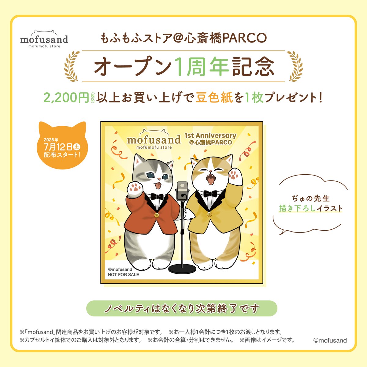 ／
ノベルティのお知らせ
＼

7/12（土）より
#mofusandもふもふストア心斎橋PARCO にて
㊗️オープン1周年を記念して
2,200円（税込）以上お買い上げで
ぢゅの先生描き下ろしの
「まんざいにゃん👏」
豆色紙を1枚プレゼント🎁

※なくなり次第終了となります。

#mofusand