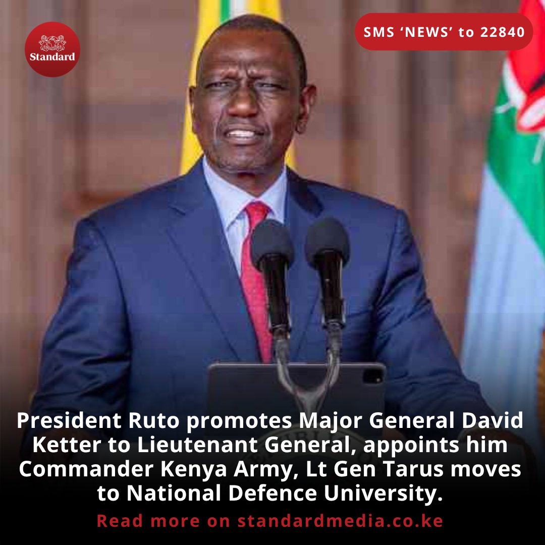 President Ruto promotes Major General David Ketter to Lieutenant General, appoints him Commander Kenya Army, Lt Gen Tarus moves to National Defence University.