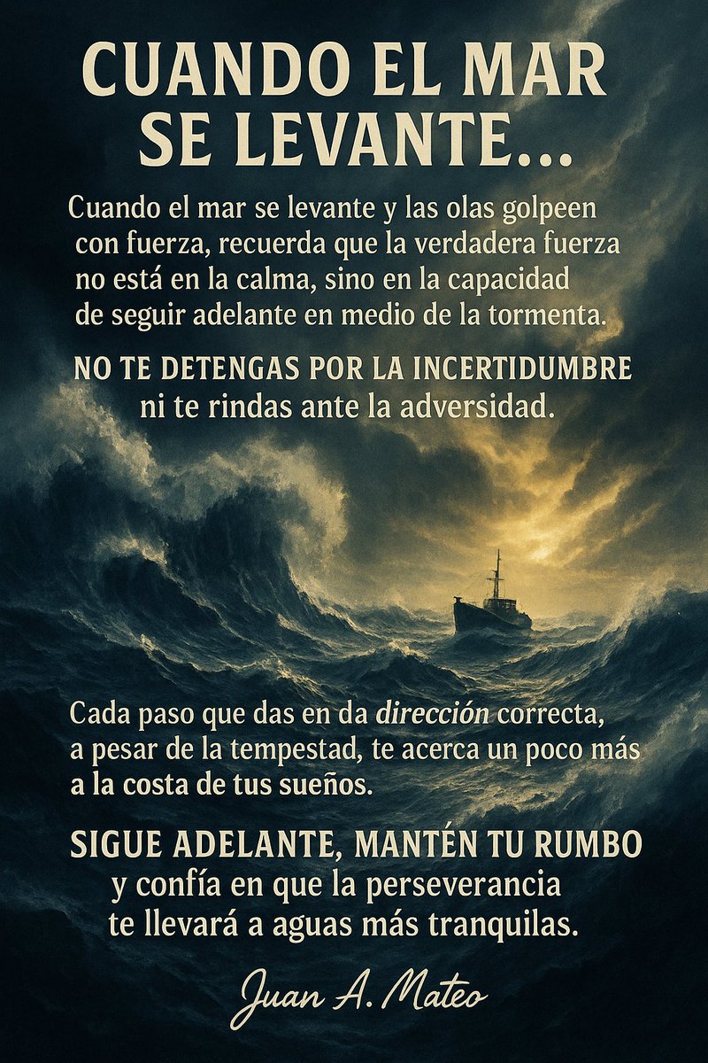 Cuándo el mar se levante y las olas golpeen con fuerza, recuerda que la verdadera fuerza no está en la calma, sino en la capacidad de seguir adelante en medio de la tormenta. No te detengas por la incertidumbre ni te rindas ante la adversidad.
