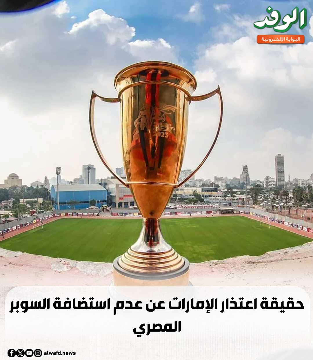 بوابة الوفد| حقيقة اعتذار الإمارات عن عدم استضافة السوبر المصري 