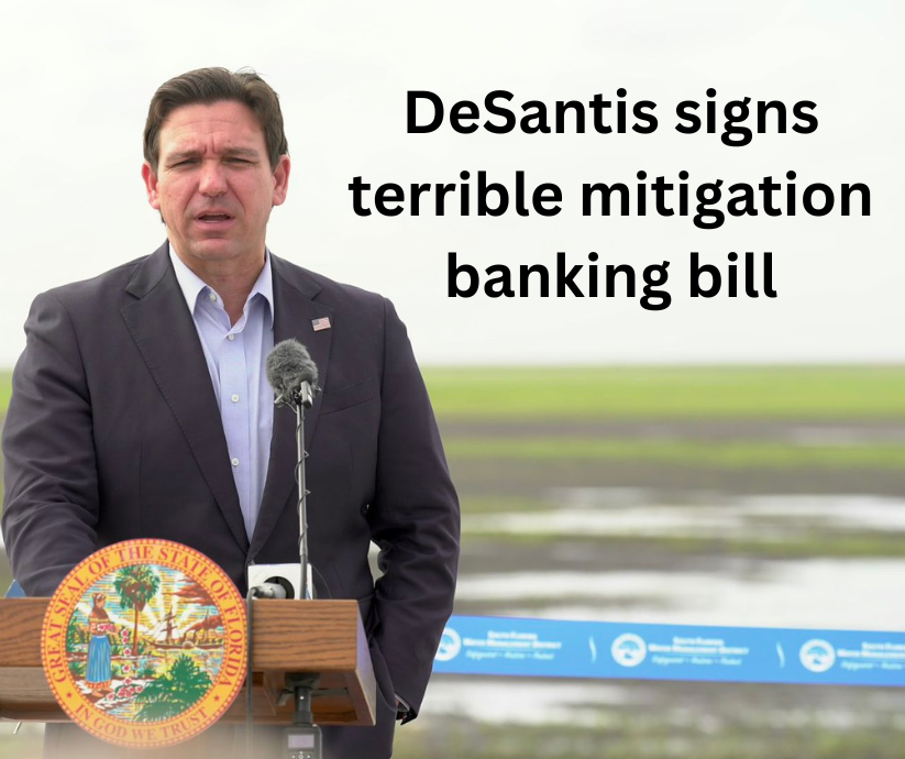 We're sorry to report that Gov. DeSantis has signed Senate Bill 492, the mitigation banking bill that allows developers to destroy wetlands in one watershed so long as they buy mitigation credits generated in another watershed.

Will Florida never learn?