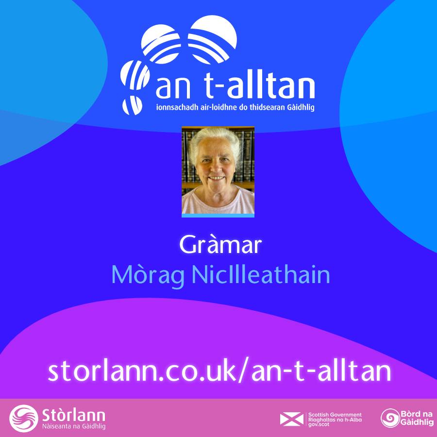 Gràmar

21 Tachartasan Bhiortail (Clàraichte)

storlann.co.uk/an-t-alltan/gr…

Ainmearan, fireann agus boireann
An t-alt san tuiseal ainmneach an cois ainmearan a’ tòiseachadh le fuaimreag no s
An t-alt san tuiseal ainmneach an cois ainmearan a’ tòiseachadh leis na litrichean eile