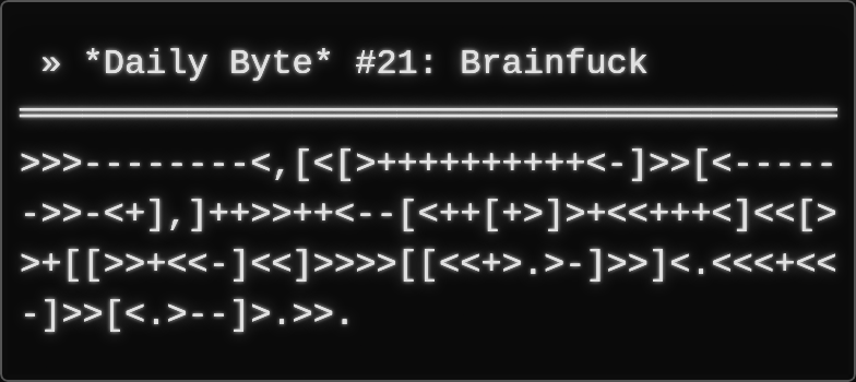 zuhaitz_dev's tweet image. #DailyByte #21: Brainfuck, the Esoteric Programming Language.

Ever seen this?

++++++++++[&amp;gt;+++++++&amp;gt;++++++++++&amp;gt;+++&amp;gt;+&amp;lt;&amp;lt;&amp;lt;&amp;lt;-]&amp;gt;++.&amp;gt;+.+++++++..+++.&amp;gt;++.&amp;lt;&amp;lt;+++++++++++++++.&amp;gt;.+++.------.--------.&amp;gt;+.&amp;gt;.

It prints “Hello World!” — in Brainfuck. Let&apos;s dive into it. 👇