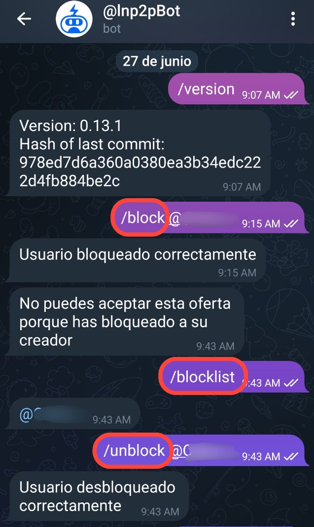 📢 Versión del @lnp2pbot v0.13.1

‼️ Nueva funcionalidad añadida: Bloqueo de Usuarios 🙅‍♂

- Bloquea usuarios con el comando /block @username. No podrá tomar tus ofertas, ni tú las suyas.

- Consulta los usuarios bloqueados con /blocklist.  

- Desbloquea usuarios con /unblock