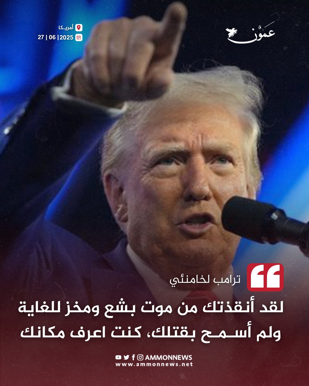 ترامب لخامنئي: لقد أنقذتك من موت بشع ومخز للغاية ولم أسمح بقتلك، كنت اعرف مكانك #عمون 