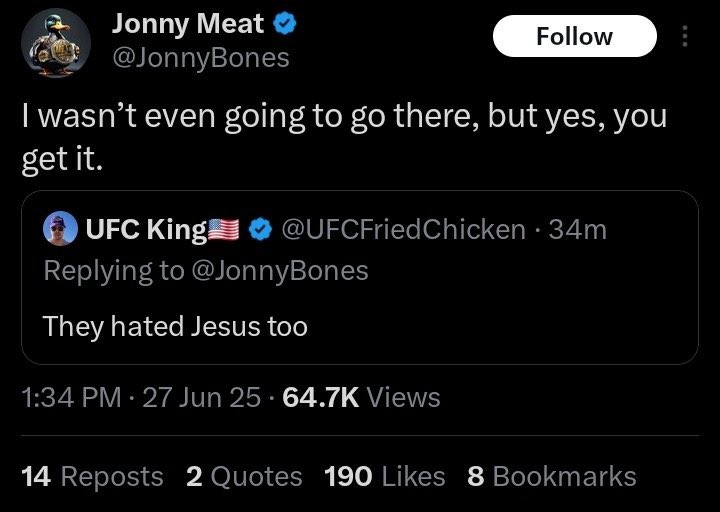 *Jon Jones beats his wife, takes steroids, abuses cocaine, hits a pregnant woman with his car and flees the scene

Jon: wow I’m just like Jesus