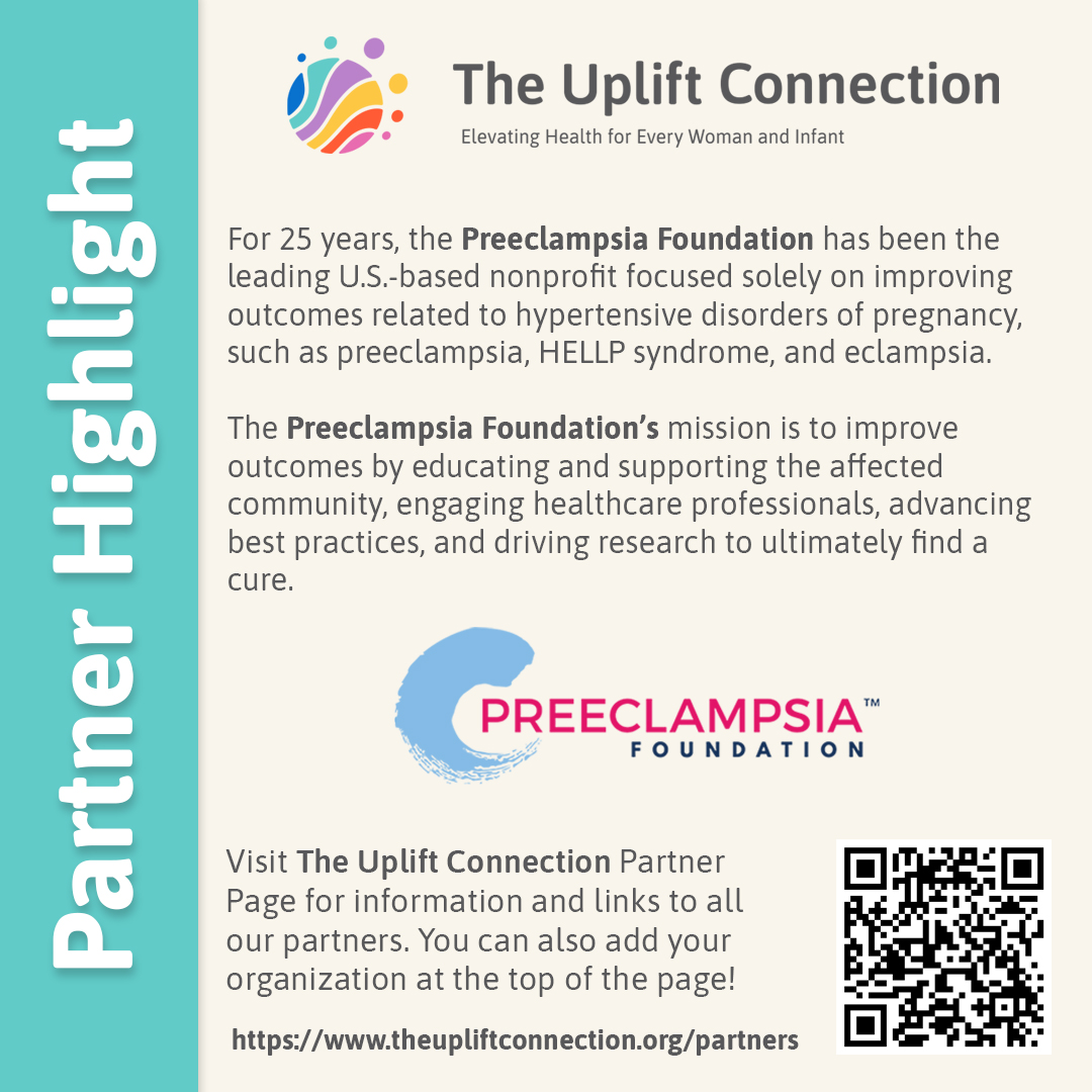 Discover the Preeclampsia Foundation and their effort to improve outcomes related to hypertensive disorders of pregnancy.

The Uplift Connection Partner Page: theupliftconnection.org/partners