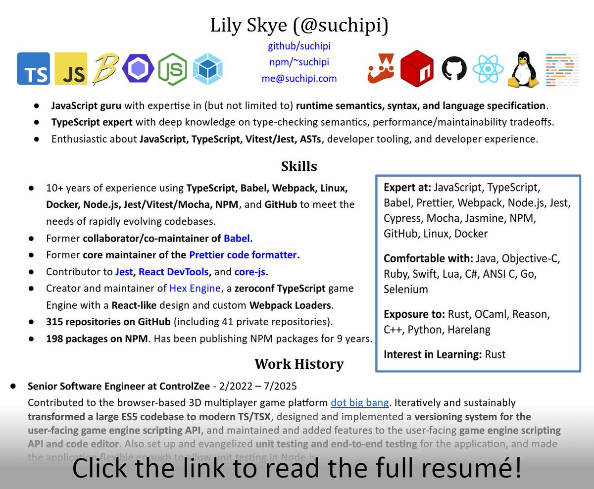 ANNOUNCEMENT: I'm looking for work!

I'm a JavaScript/TypeScript expert with a ton of experience in Node, ASTs, Testing Frameworks, Docker, and more!

- 10 years experience
- Former core maintainer of Prettier
- 315 GitHub repos, 198 npm packages

suchipi.com/Resume2025.pdf
