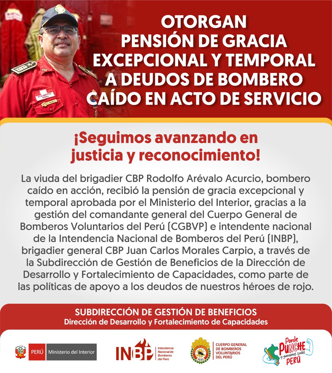 Pensión de gracia a deudos del brigadier CBP Rodolfo Arévalo Acurcio, bombero caído en servicio. El CGBVP e INBP gestionaron este beneficio, cumpliendo el D.S. N.º 024-2017-IN. El Ministerio del Interior otorgó pensión excepcional a su viuda. Es un derecho cumplido por la INBP.