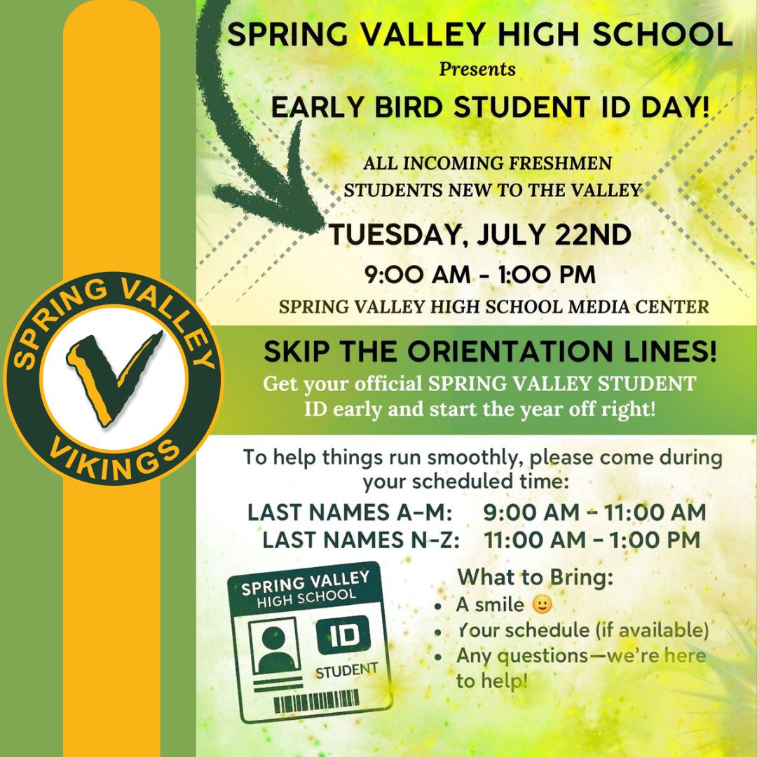 Spring Valley invites incoming freshmen and new students to an Early Bird Student ID Day on Tuesday, July 22nd, from 9 AM to 1 PM. Get your student ID and start your journey early. For more details, please see the flyer.