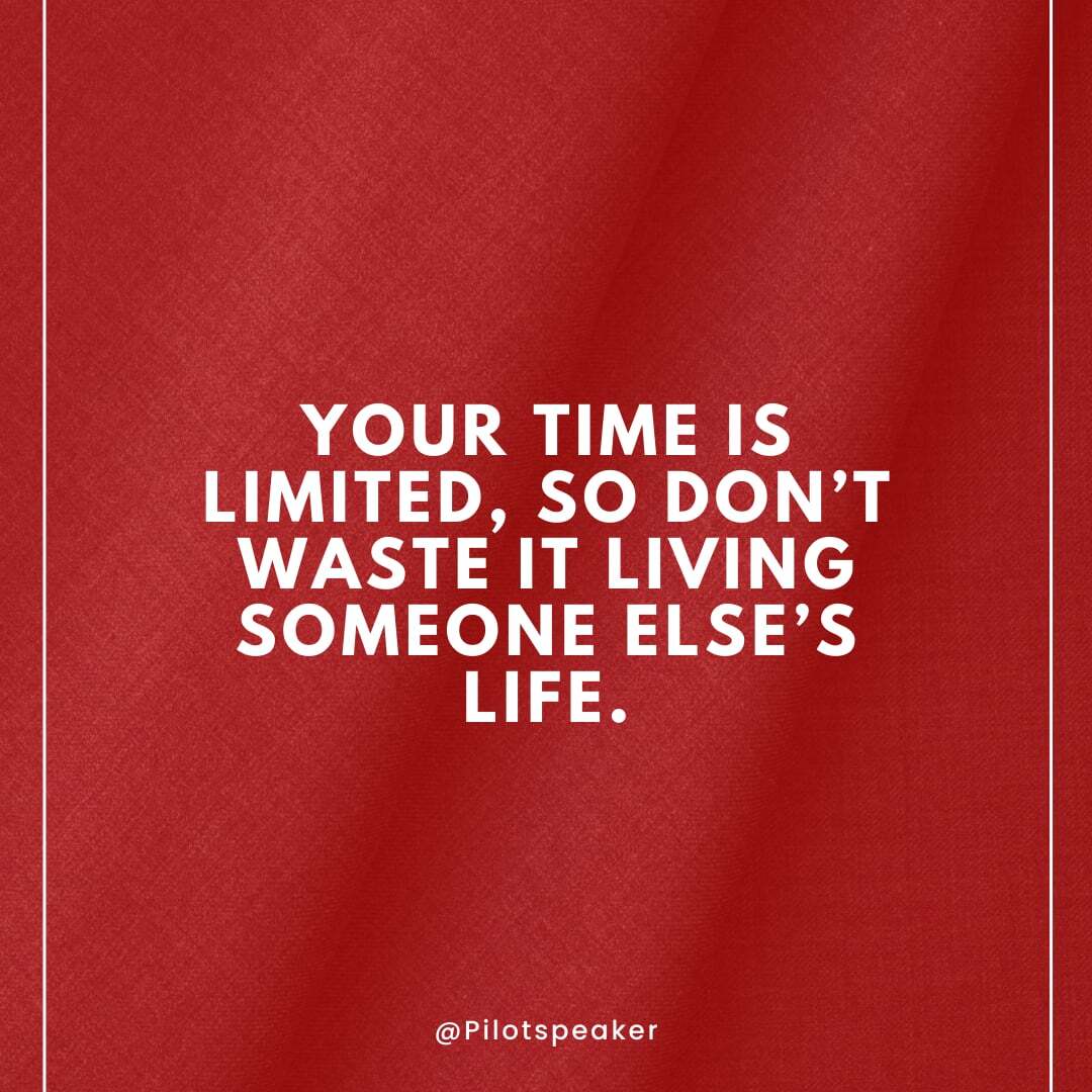 Yout time is limited, so don't waste it living someone else's life. #Leadership #Pilotspeaker #Soar2Success