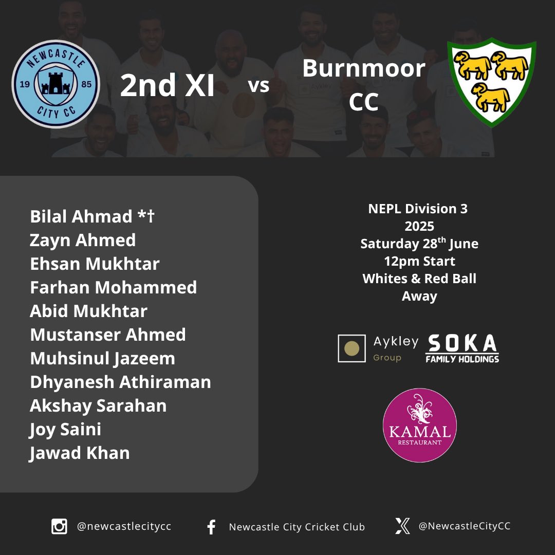Today’s XI’s as we face <a href="/TynedaleCC/">Tynedale Cricket Club</a> and <a href="/BurnmoorCricket/">Burnmoor CC</a> 

Sponsor Shoutout: Kamal Restaurant
kamalrestaurant.co.uk

Main Sponsors: Aykley Group, Soka Family Holdings