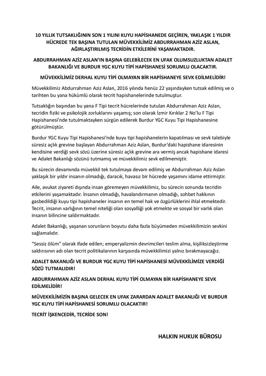 Adalet Bakanlığı ve Burdur YGC Kuyu Tipi Hapishanesi, Abdurrahman Aziz Aslan'a verdiği sözü tutmalı ve müvekkilimizi sevk etmelidir.

Emperyalizmin teslim alma, kişiliksizleştirme saldırısının adı olan tecrit politikalarının karşısında müvekkilimizi yalnız bırakmayacağız!
