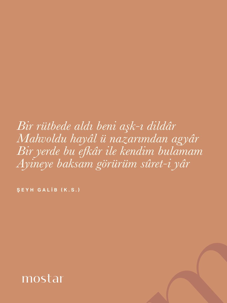 Bir rütbede aldı beni aşk-ı dildâr
Mahvoldu hayâl ü nazarımdan agyâr
Bir yerde bu efkâr ile kendim bulamam
Ayineye baksam görürüm sûret-i yâr

Şeyh Galib (k.s.)