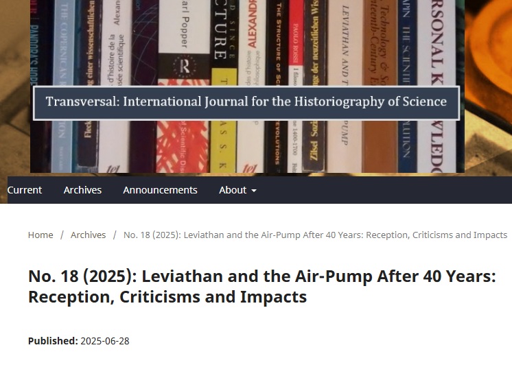 We are pleased to announce the new issue of "Transversal" dedicated to the 40th anniversary of "Leviathan and the Air-Pump" (Shapin, Schaffer). We feature interviews with the authors and articles discussing the book's legacy.

historiographyofscience.org