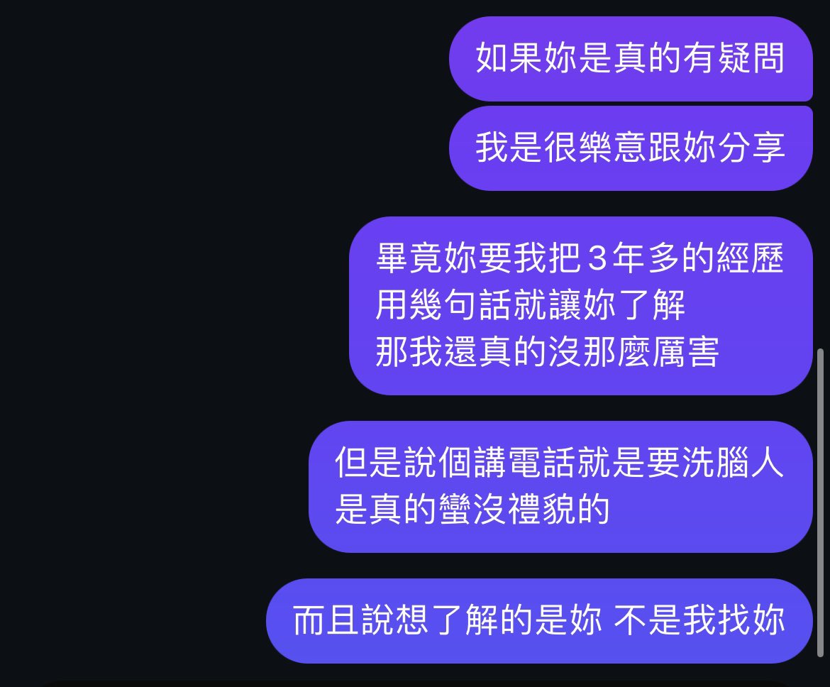 自從做業務之後
脾氣收斂很多
也很少想要跟人爭執
-
這個真的沒有忍的必要欸==

超好笑
自己跑來問我說想了解業務工作

要講個電話就變成我要洗腦人

到底是誰有疑問，誰找誰的
講話麻煩帶一下大腦
-
有跟我談過的應該都知道
我只提供專業諮詢
自己做決定 沒有在話術洗腦的
質疑我的人格  我沒辦法👐