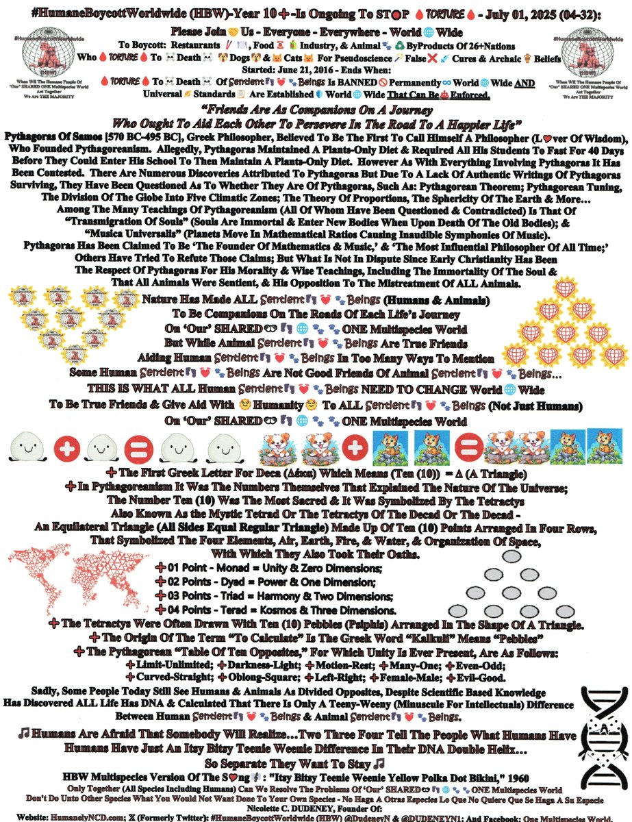 DudeneyN's tweet photo. 1-8

#HumaneBoycottWorldwide (HBW)
Year 🔟➕
Is
➕ONGOING➕
T🛑 🛑ST🛑P🛑
🩸Torture🩸 To ☠️Death☠️
Of Sentient👣💓🐾Beings
In The
Dog🐶 & Cat🐱Adrenalin😱Meat🥩Trade🔁
World🌐Wide
July 01, 2025

Ten🔟 Represents
A Balanced⚖️&🧭Coordinated Union
Of Each🧬Life
With The❤️‍🔥Divine

Plus➕ (Latin = More/Many)
Is Present In The Original Motto Of
The United States:
“E Pluribus Unum”
(“Out Of Many/More One”)

S❤️ In This Ten Plus (🔟➕) Year
Of #HumaneBoycottWorldwide (HBW)
Let Us
Give⚖️Balanced⚖️Equal🟰Fairness
To ALL
Sentient👣💓🐾Beings
(Humans & Animals)

&

Coordinate🧭🌞Humanity
To All
Sentient👣💓🐾Beings
(Humans & Animals)
With Actions
T🛑 ���ST🛑P🛑
🩸TORTURE🩸 To☠️ Death☠️

By Creating World🌐Wide
Out Of Many Laws ONE:

“The Establishment
Of ALL Animals
As Sentient👣💓🐾Beings
World🌐Wide”

To Ensure That
ALL Sentient👣💓🐾Beings
Are Treated🫶&☔Cared For
As ➕Pluses➕ = Being Greater Than Zero
On ‘Our’ SHARED
👐👣🌐🐾🐾
ONE Multispecies World

☝️👐👣💓🐾🐾🧬🌐
#WeAreONEFamilyOfSentientBeings
Who Are💖Created🟰Equally
In Death❤️‍🔥Are🟰Equals
S💗 In Life💓Should Be🟰Equal Too
On ‘Our’ SHARED
👐👣🌐🐾🐾
ONE Multispecies World

Join🤝Us
@DudeneyN
https://t.co/sFXjO00nrw