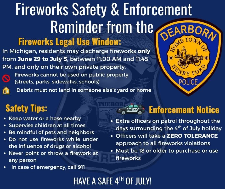 🎆 Fireworks Safety &amp; Enforcement Reminder from the Dearborn Police Department 🎆

As we approach the 4th of July holiday, the Dearborn Police Department reminds all residents to celebrate safely, legally, and respectfully.