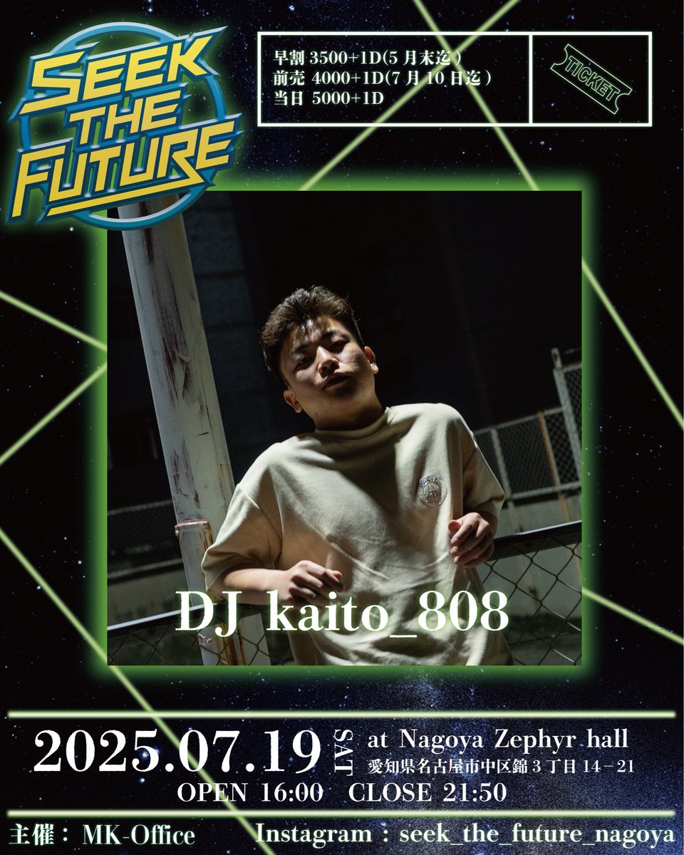 DJ:kaito_808
-
イベント名: SEEKTHE FUTURE(S.T.F)
日にち: 2025.07.19(土曜)
開演:16:00
閉演: 21:50
場所: Zephyr hall
愛知県名古屋市中区錦3丁目14−21
主催: MK-Office
当日5000+1D
前売 4000+1D(7月10日迄)
早割3500+1D(5月末迄)

チケット購入は当アカウントDMまで🎫
#stf052