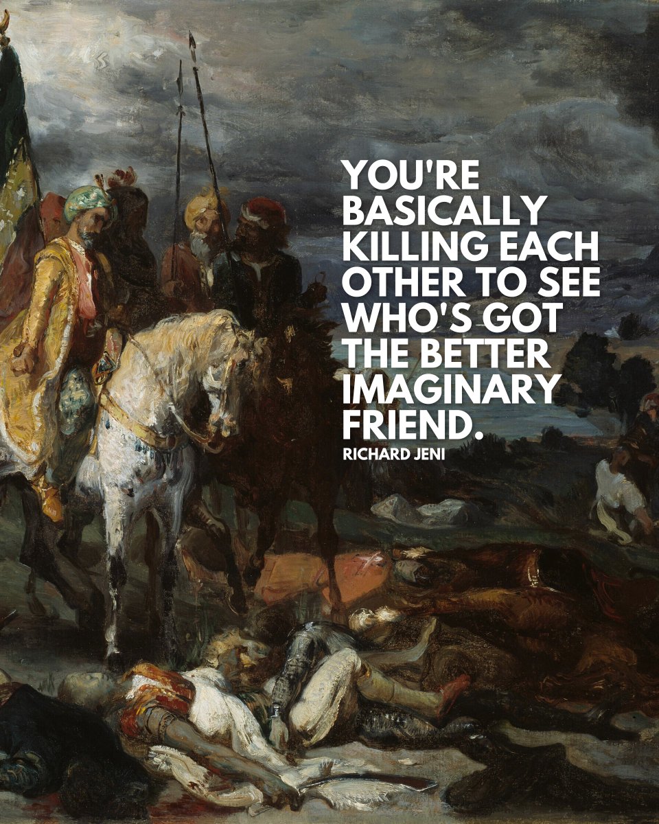 “You're basically killing each other to see who's got the better imaginary friend.” 

— Richard Jeni