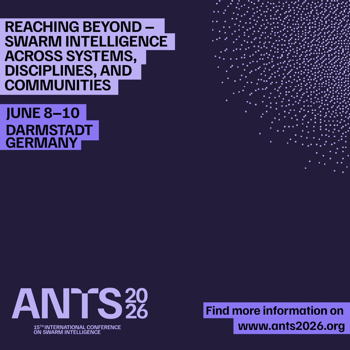 First Call for Papers: ANTS 2026 (15th Int. Conf. on Swarm Intelligence), June 8-10, 2026, Darmstadt, Germany. Single-track meeting. Theme "Reaching beyond – swarm intelligence across systems, disciplines, and communities". 🗓️ Submissions due 10 Nov 2025. ants2026.org