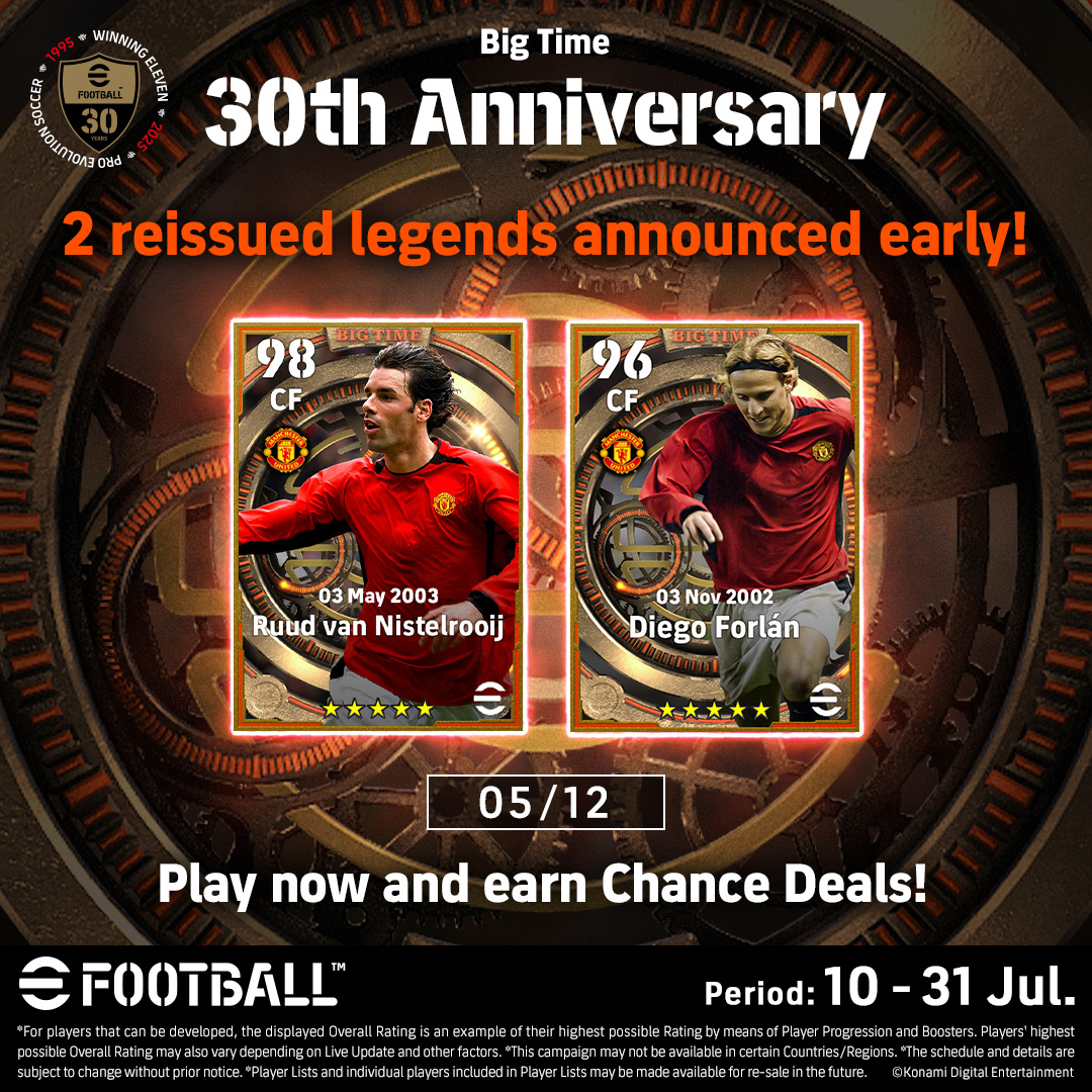 2 reissued legends announced early!

Coming to Big Time: 30th Anniversary, starting 10 July!

🇳🇱 Ruud van Nistelrooij
🇺🇾 Diego Forlán

Log in every day, complete Events and earn Chance Deals!

More legends revealed Wednesday.

#eFootball30th