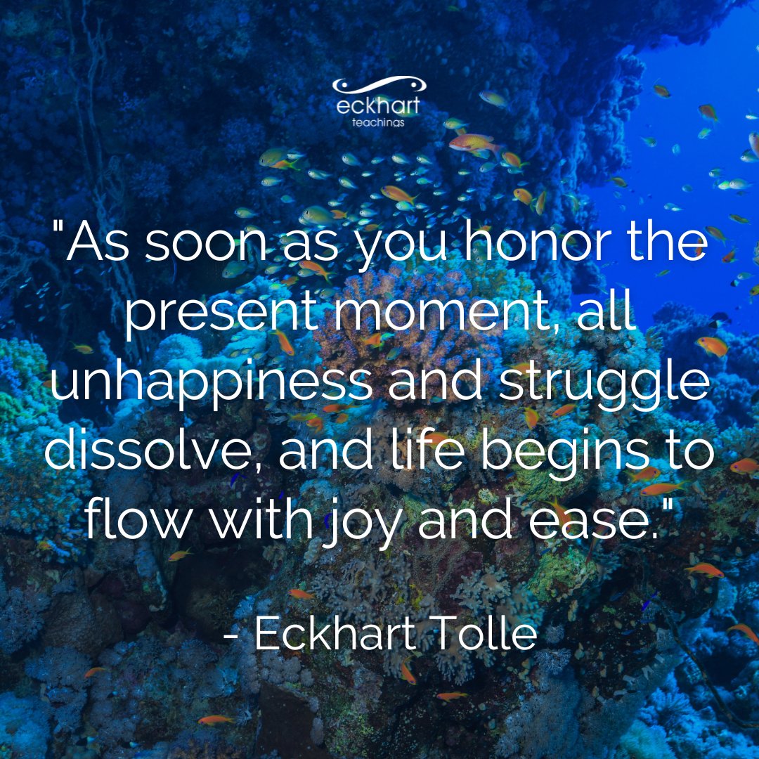 "As soon as you honor the present moment, all unhappiness and struggle dissolve, and life begins to flow with joy and ease." - Eckhart Tolle
