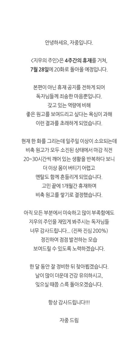 안녕하세요. <지우의 주인>은 4주간의 휴재 후 7/28 돌아올 예정입니다😢 휴재 기간 동안 종종 낙서라도 업로드하도록 하겠습니다. 죄송하고 감사합니다😭