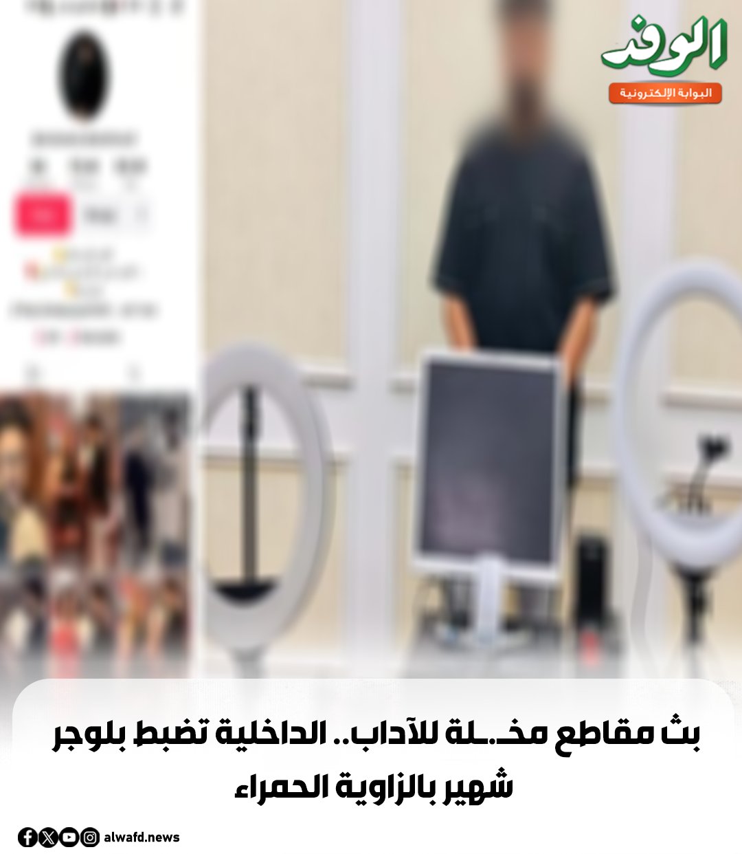 بوابة الوفد| بث مقاطع مخ.لة للآداب.. الداخلية تضبط بلوجر. شهير بالزاوية الحمراء 