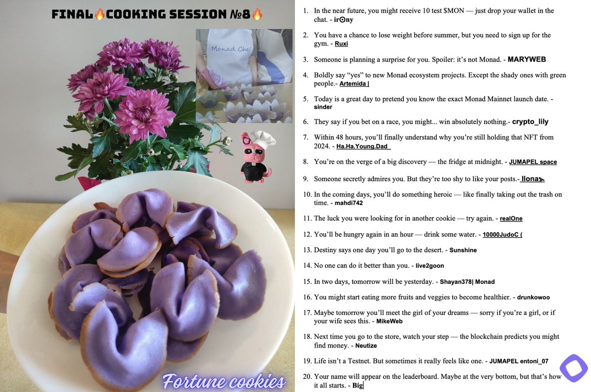 nas91110's tweet image. This was the final show of Monad Chef №8 👨‍🍳👩‍🍳.
The closing episode featured fortune cookies with predictions 🥠. 
Thank you to everyone who joined our streams.

We love you all! 💜

MONAD TO THE TOP ⬆️

#Monad #MonadChef #Cooking #Web3 #Community #Events #FortuneCookies