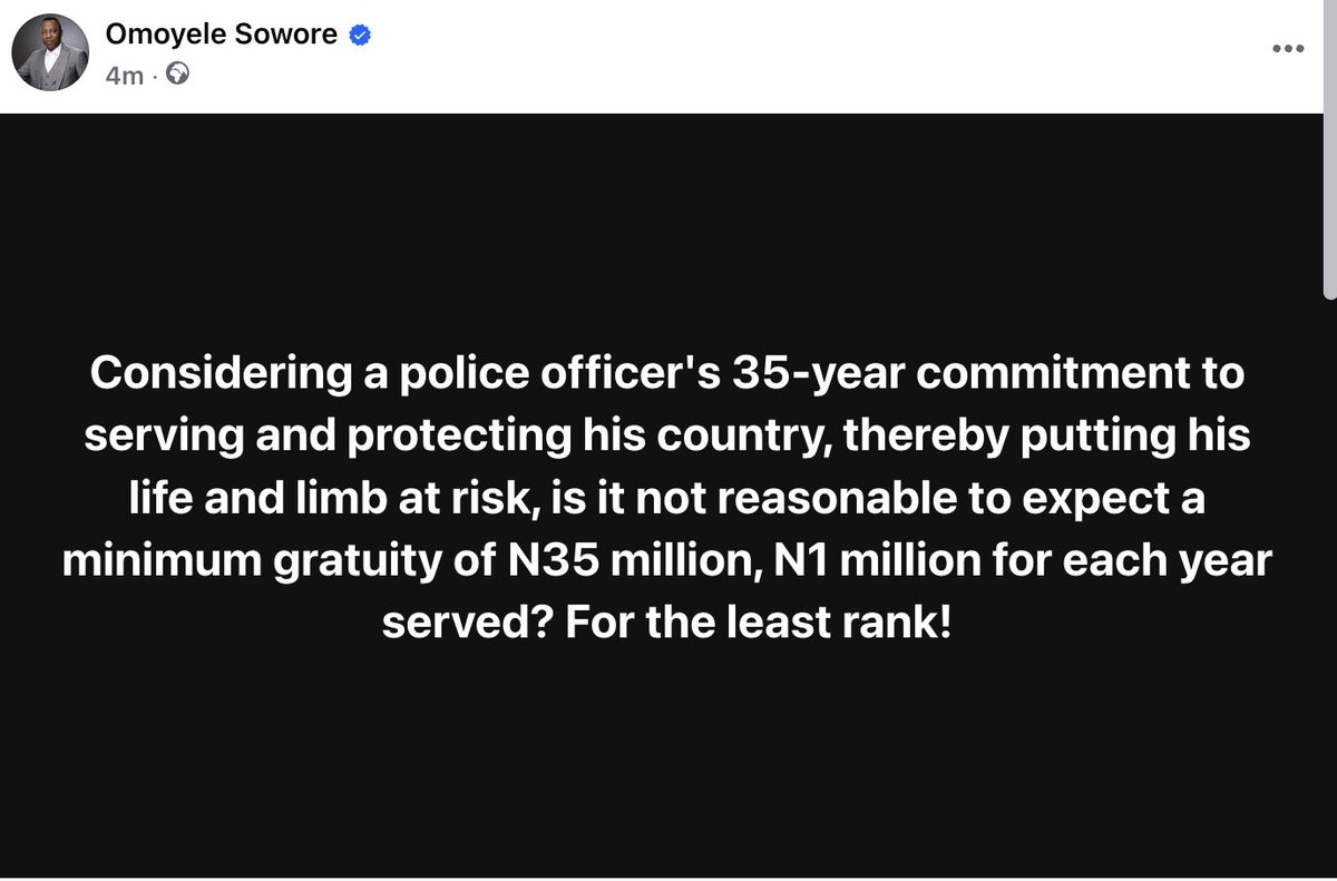 Omoyele Sowore (@yelesowore) on Twitter photo Considering a <a href="/PoliceNG/">Nigeria Police Force</a> officer's 35-year commitment to serving and protecting his country, thereby putting his life and limb at risk, is it not reasonable to expect a minimum gratuity of N35 million, or N1 million for each year served, for the least rank? After all, a Nigerian Considering a <a href="/PoliceNG/">Nigeria Police Force</a> officer's 35-year commitment to serving and protecting his country, thereby putting his life and limb at risk, is it not reasonable to expect a minimum gratuity of N35 million, or N1 million for each year served, for the least rank? After all, a Nigerian