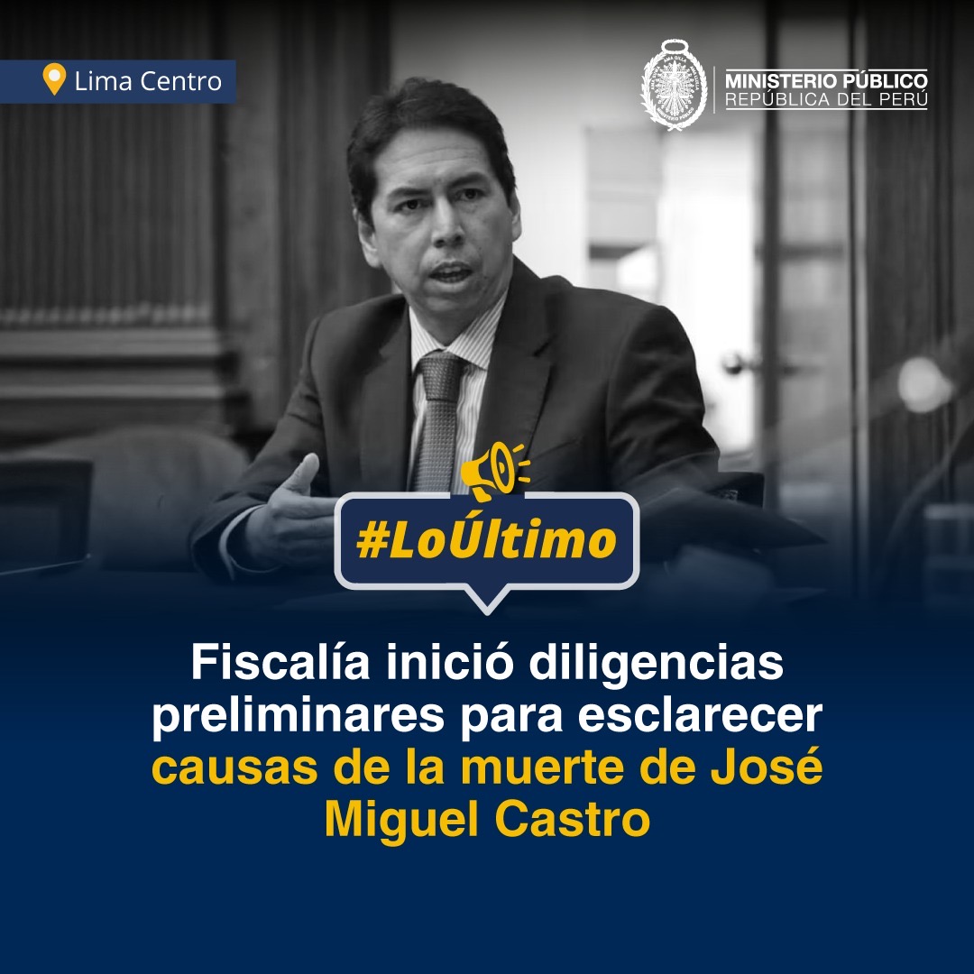 José Miguel Castro: La Primera Fiscalía Penal de Miraflores-Surquillo y San Borja (Cuarto Despacho) inició diligencias preliminares tras la muerte de José Miguel Castro,