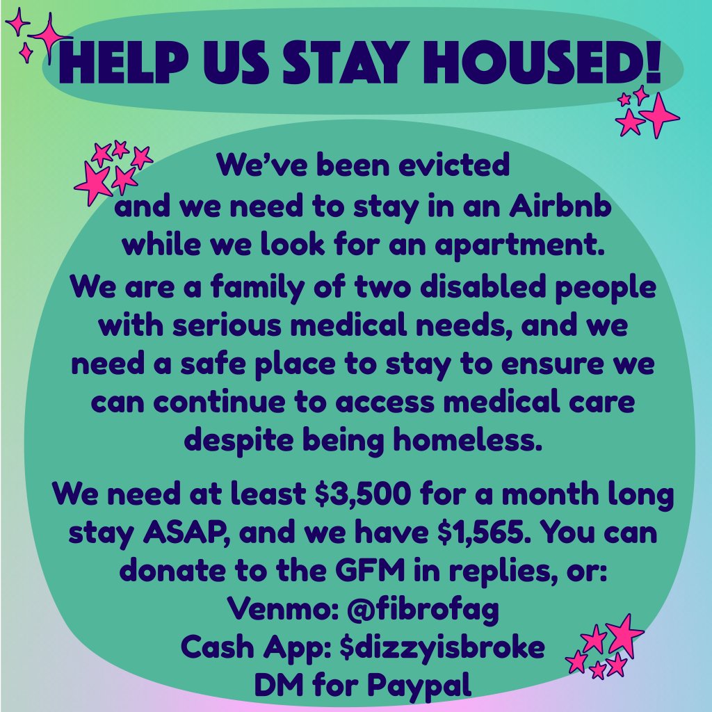 dizzydizzydazed's tweet image. UPDATE: we've been served a warrant of eviction for 7/3. our lawyer's going to try to get us another 2 weeks but it's not guaranteed. i need to get us as close to $3,500 as possible ASAP. currently have $1,565 thanks to y'all!
V: fibrofag
CA: $dizzyisbroke
Gee Eff Em in replies!