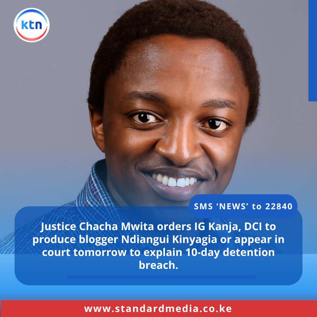 Justice Chacha Mwita orders IG Kanja, DCI to produce blogger Ndiangui Kinyagia or appear in court tomorrow to explain 10-day detention breach.